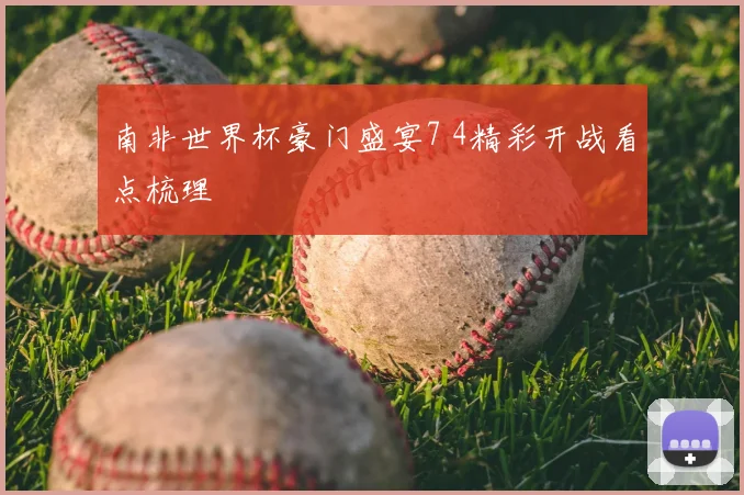 南非世界杯豪门盛宴7 4精彩开战看点梳理