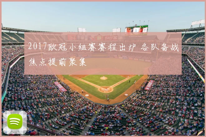2017欧冠小组赛赛程出炉 各队备战焦点提前聚集