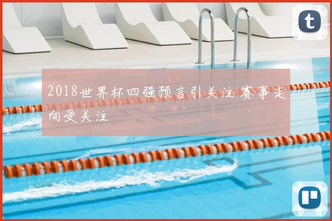 2018世界杯四强预言引关注 赛事走向受关注